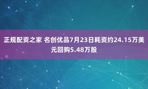正规配资之家 名创优品7月23日耗资约24.15万美元回购5.48万股
